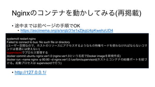 Nginx ( )
•  OK
•  https://asciinema.org/a/srqlz31e1xZjkgU4pKwehzUD4
•  http://127.0.0.1/
systemctl restart nginx
Failed to connect to bus: No such file or directory
(
)
supervisord
docker commit ubuntu nginx:ver1.0 (nginx:ver1.0 Docker image )
docker run –name nginx -p 80:80 –d nginx:ver1.0 /usr/bin/supervisord( 80
supervisord )
 