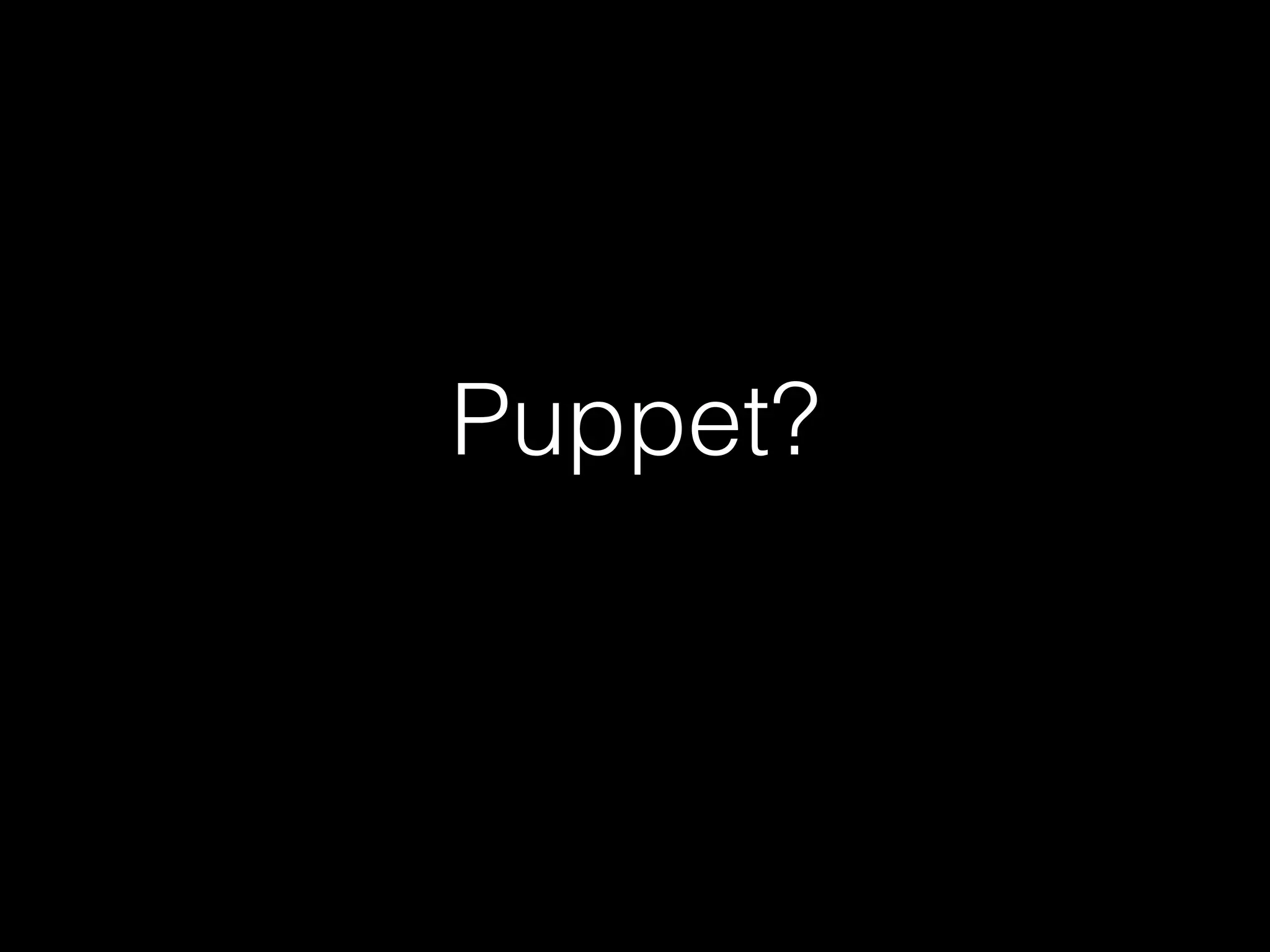 Puppet? 
 