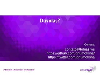 Dúvidas?
Contato:
contato@tobias.ws
https://github.com/gnumoksha/
https://twitter.com/gnumoksha
12 Conferencia Latino-amer...