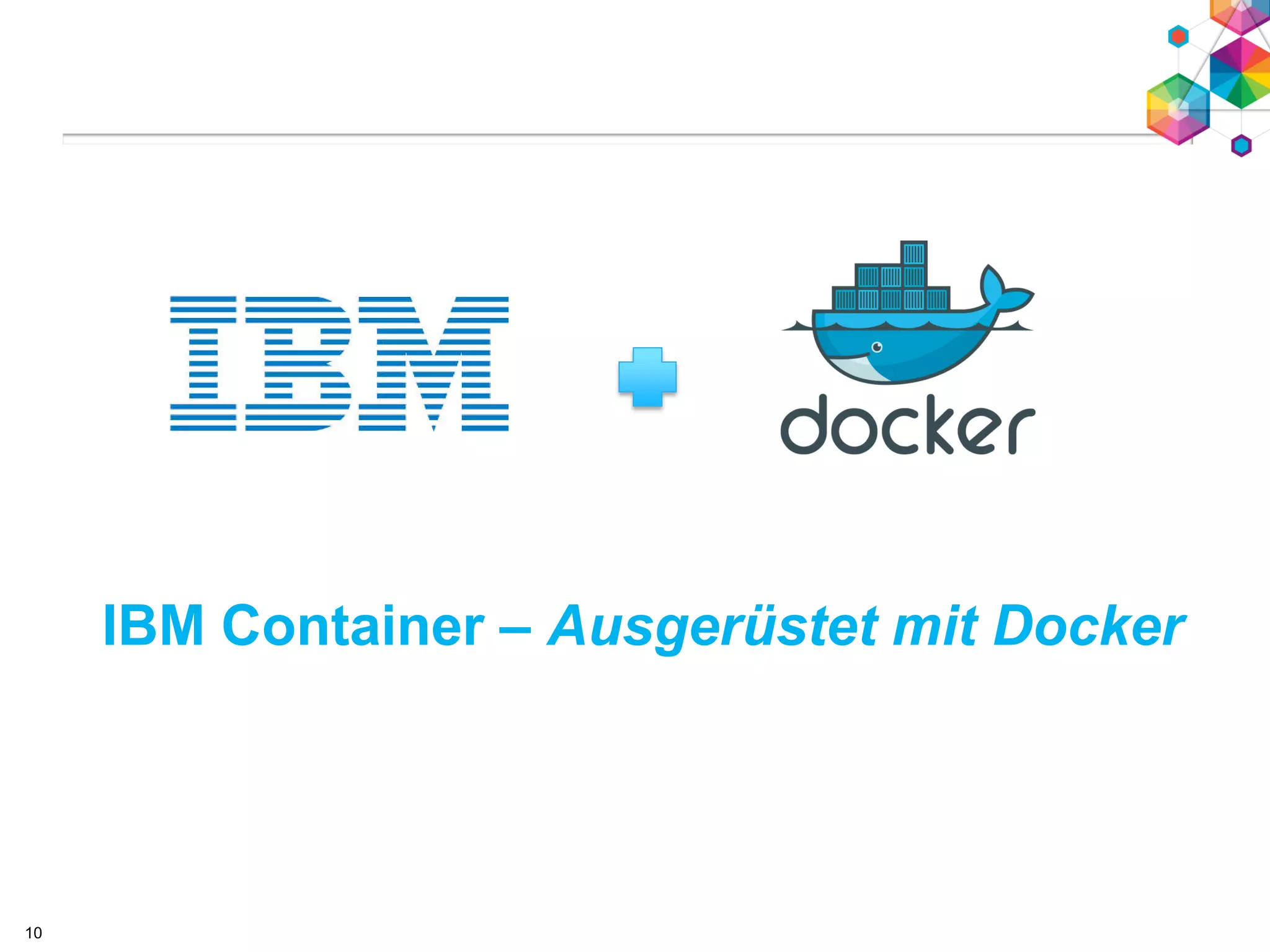 10
IBM Container – Ausgerüstet mit Docker
 