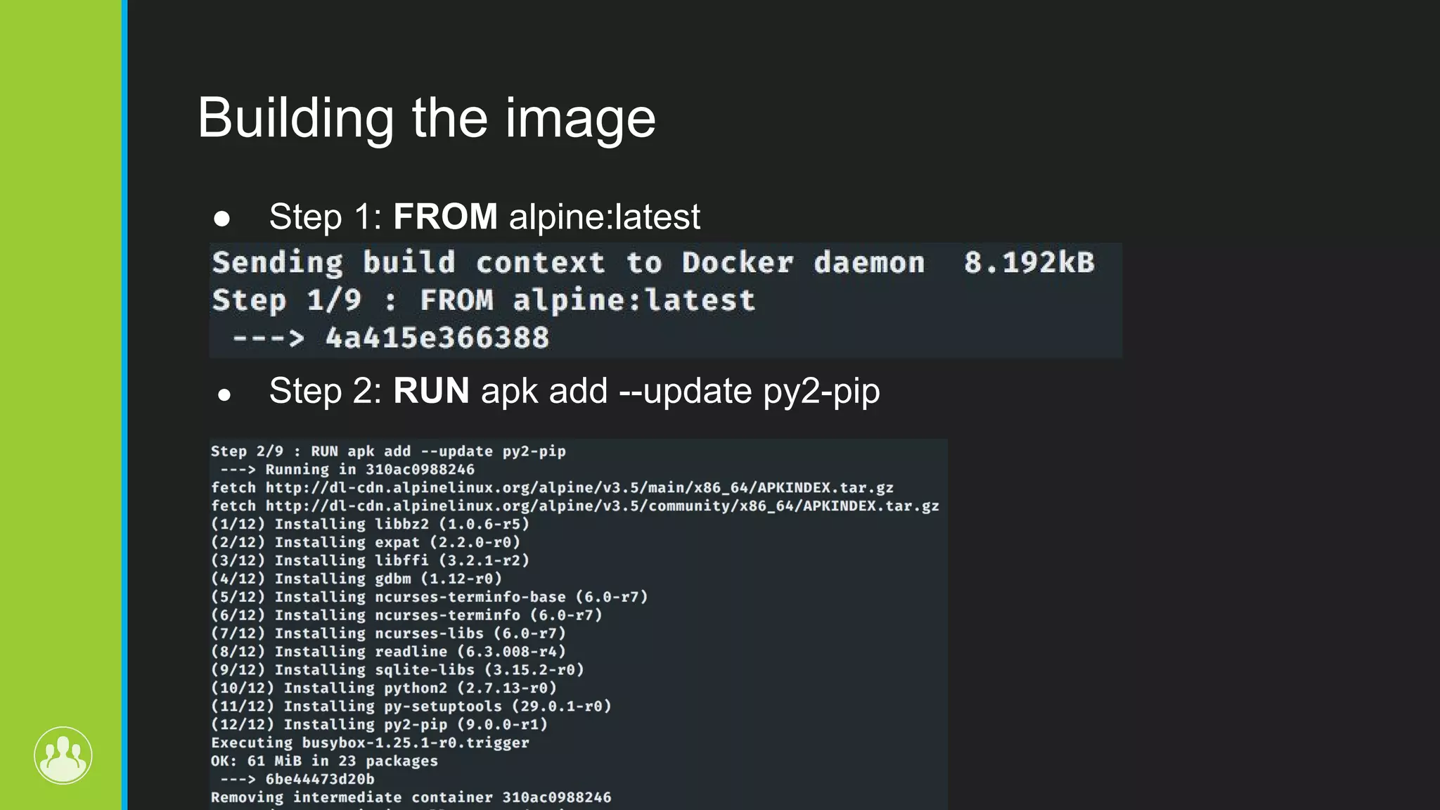 Building the image ● Step 1: FROM alpine:latest ● Step 2: RUN apk add --update py2-pip 