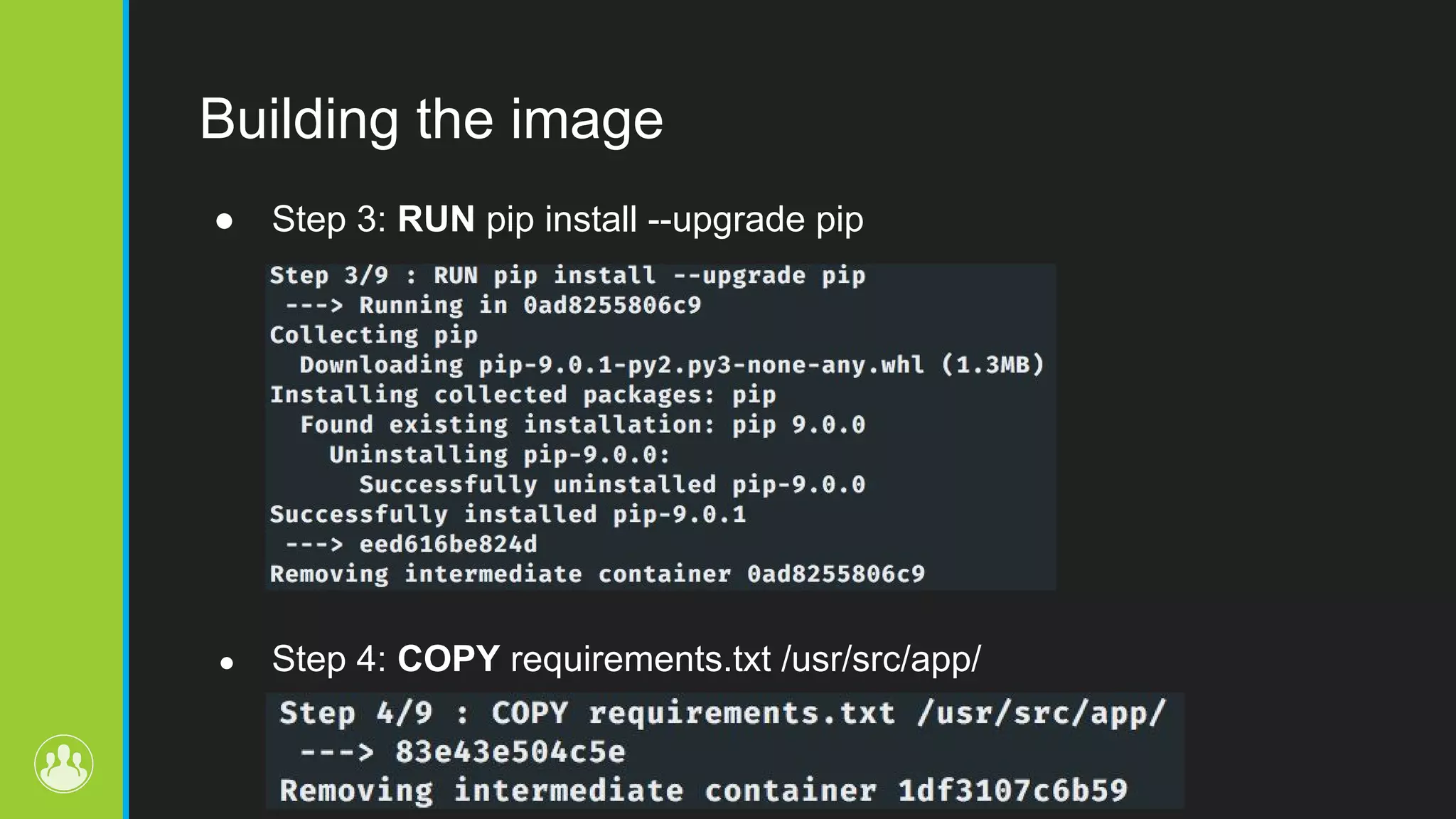 Building the image ● Step 3: RUN pip install --upgrade pip ● Step 4: COPY requirements.txt /usr/src/app/ 