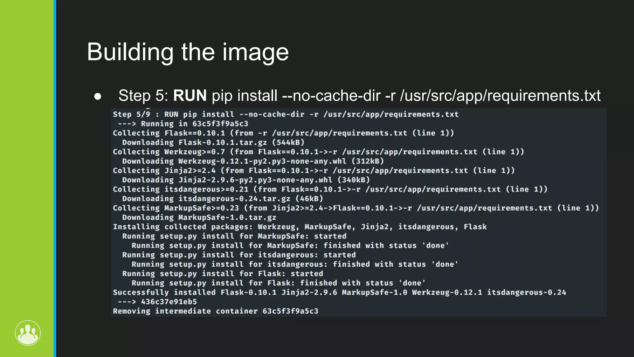 Building the image ● Step 5: RUN pip install --no-cache-dir -r /usr/src/app/requirements.txt 