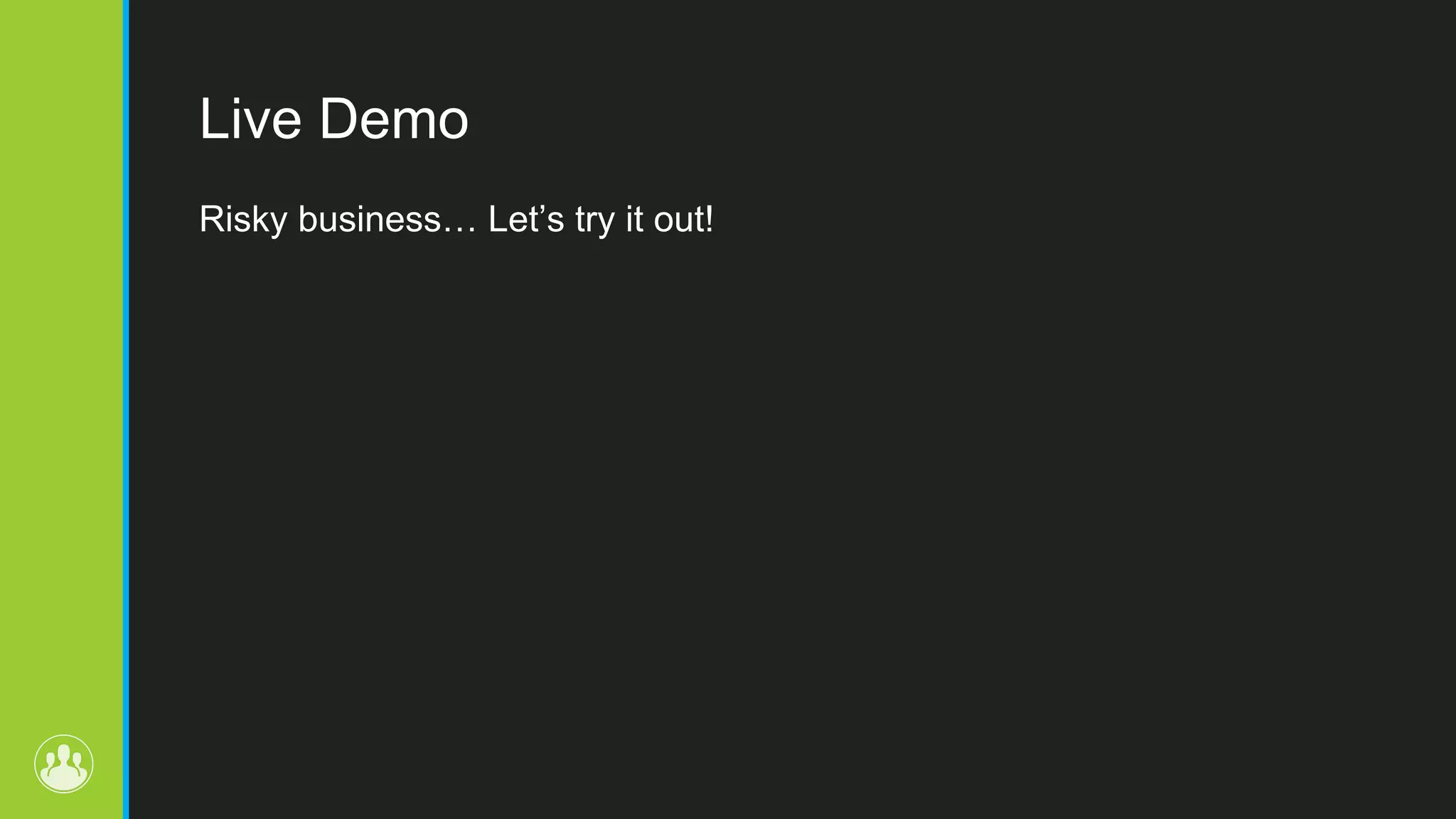 Live Demo Risky business… Let’s try it out! 