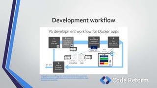 Development workflow
https://docs.microsoft.com/en-us/dotnet/standard/microservices-
architecture/docker-application-development-process/docker-app-
development-workflow
 