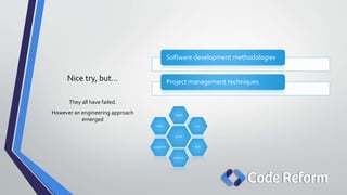 Nice try, but…
Software development methodologies
Project management techniques
They all have failed.
However an engineering approach
emerged
scrum
crystal
xp
lean
adaptive
pragmatic
dsdm
 