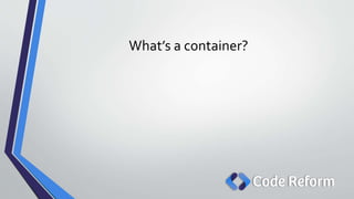 What’s a container?
 