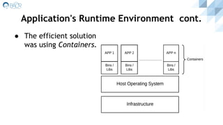 ● The efficient solution
was using Containers.
Application's Runtime Environment cont.
 