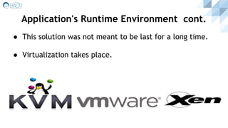 ● This solution was not meant to be last for a long time.
● Virtualization takes place.
Application's Runtime Environment cont.
 