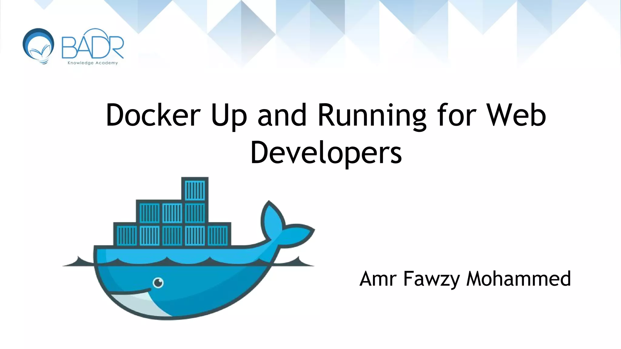 Docker Up and Running for Web
Developers
Amr Fawzy Mohammed
 