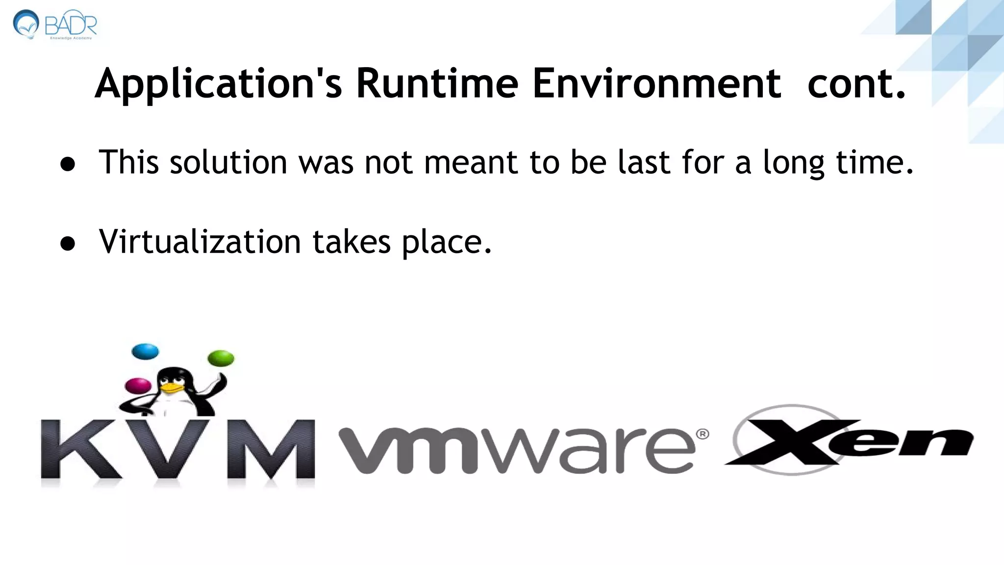 ● This solution was not meant to be last for a long time.
● Virtualization takes place.
Application's Runtime Environment cont.
 