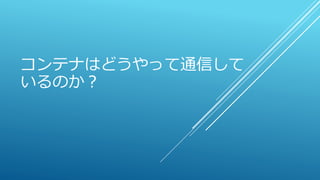 コンテナはどうやって通信して
いるのか？
 