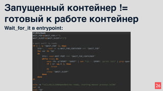 26
Запущенный контейнер !=
готовый к работе контейнер
Wait_for_it в entrypoint:
 