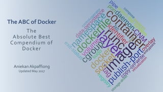 Aniekan Akpaffiong
Updated May 2017
The
Absolute Best
Compendium of
Docker
The ABC of Docker
 