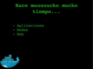 Hace muuuuucho mucho
tiempo...
● Aplicaciones
● Redes
● Web