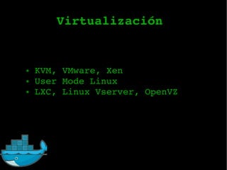 Virtualización
● KVM, VMware, Xen
● User Mode Linux
● LXC, Linux Vserver, OpenVZ