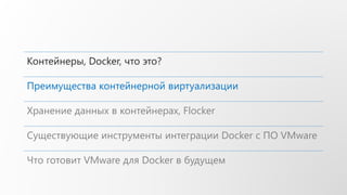 Контейнеры, Docker, что это?
Преимущества контейнерной виртуализации
Хранение данных в контейнерах, Flocker
Существующие инструменты интеграции Docker с ПО VMware
Что готовит VMware для Docker в будущем
 