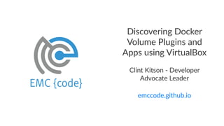Discovering+Docker+
Volume+Plugins+and+
Apps+using+VirtualBox
Clint&Kitson&*&Developer&
Advocate&Leader
emccode.github.io
 