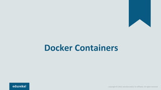 Copyright © 2018, edureka and/or its affiliates. All rights reserved.
Docker Containers
 