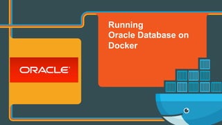 Running
Oracle Database on
Docker
 