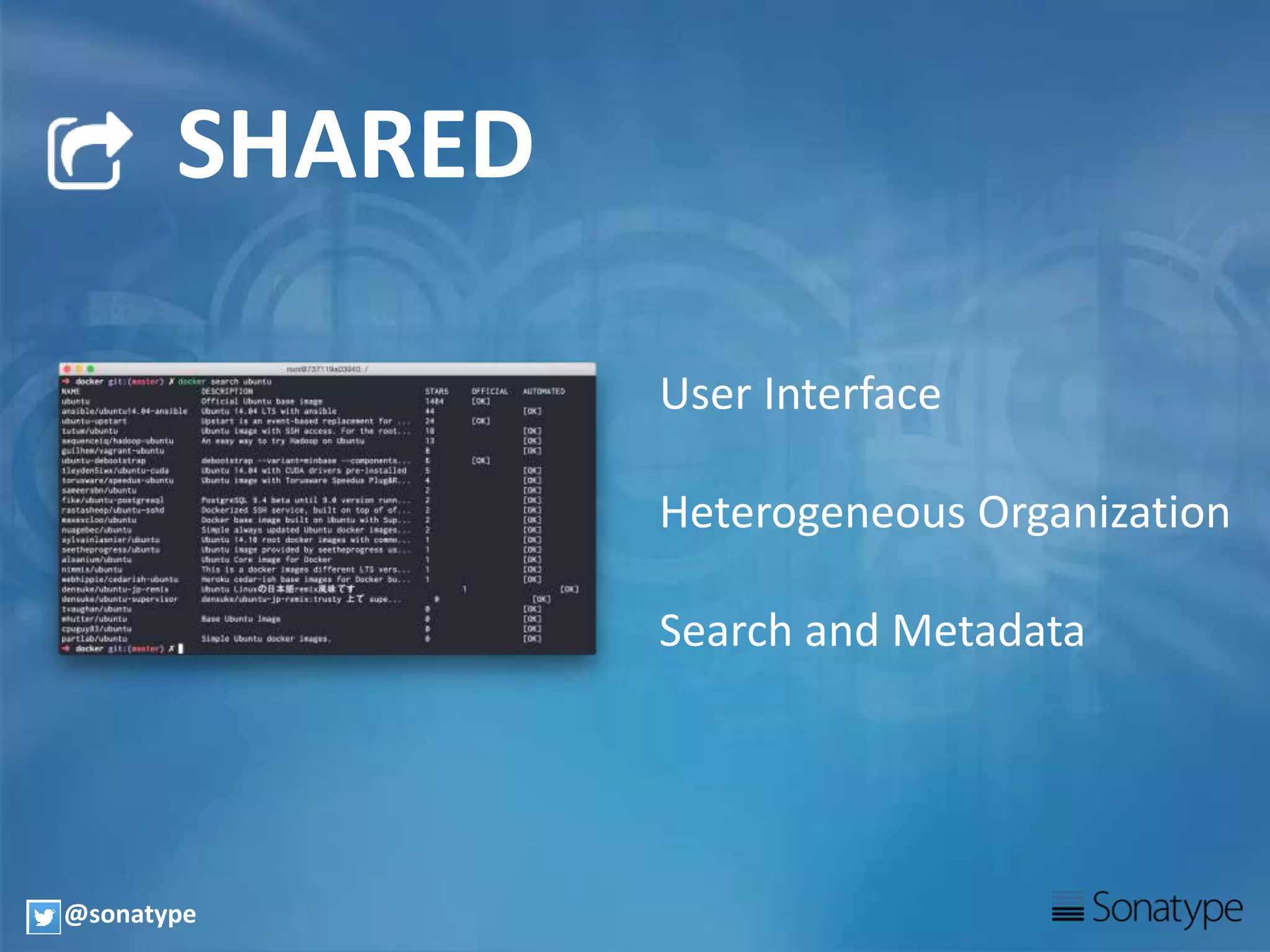SHARED
User Interface
Heterogeneous Organization
Search and Metadata
@sonatype
 