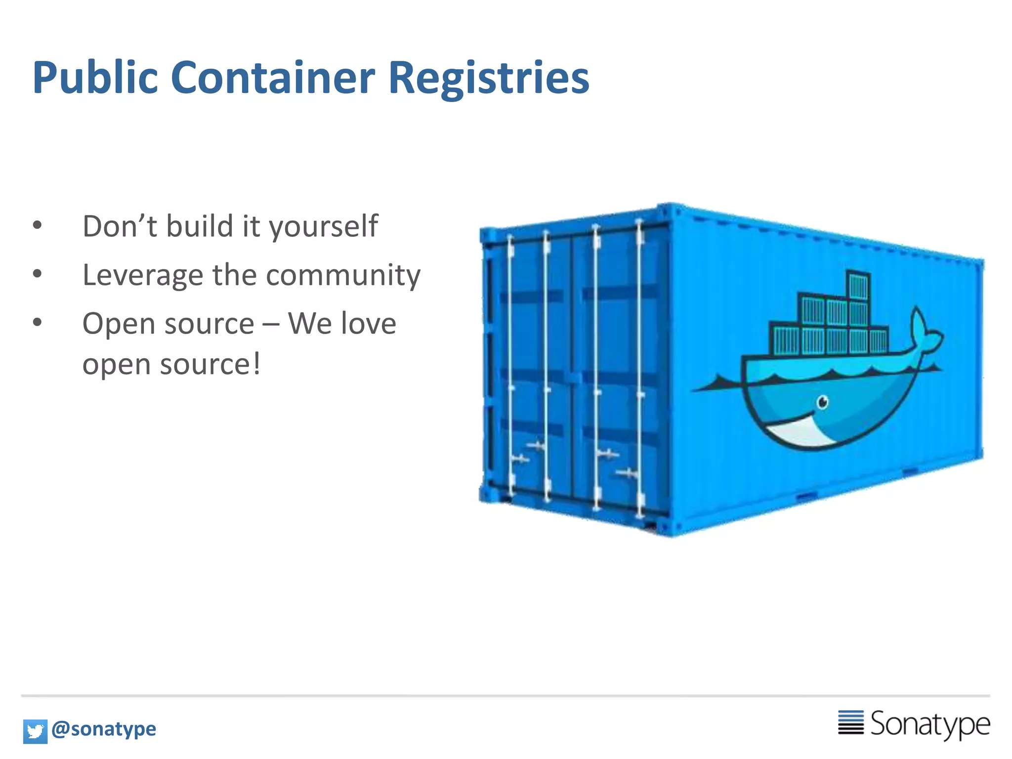 4
Public Container Registries
• Don’t build it yourself
• Leverage the community
• Open source – We love
open source!
@sonatype
 