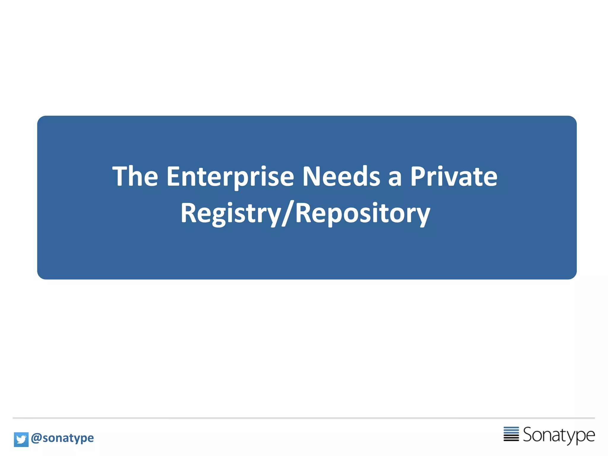 7
The Enterprise Needs a Private
Registry/Repository
@sonatype
 