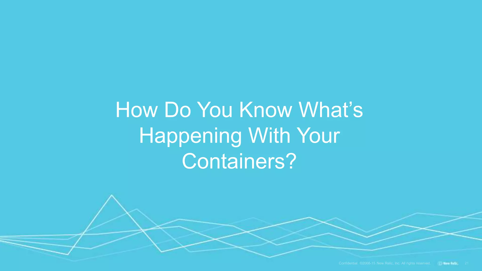 How Do You Know What’s
Happening With Your
Containers?
 