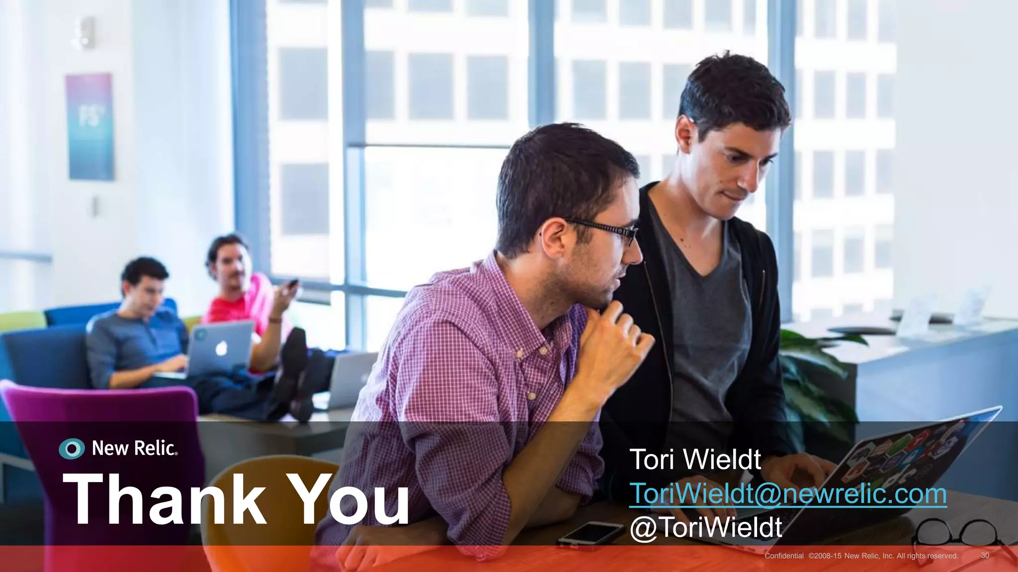 Thank You
Tori Wieldt
ToriWieldt@newrelic.com
@ToriWieldt
30Confidential ©2008-15 New Relic, Inc. All rights reserved.
 