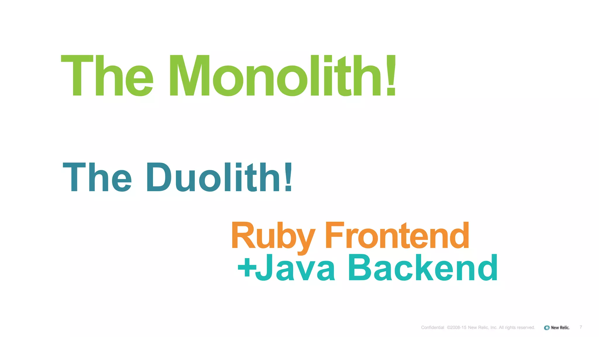 7Confidential ©2008-15 New Relic, Inc. All rights reserved.
Ruby Frontend
+Java Backend
The Monolith!
The Duolith!
 