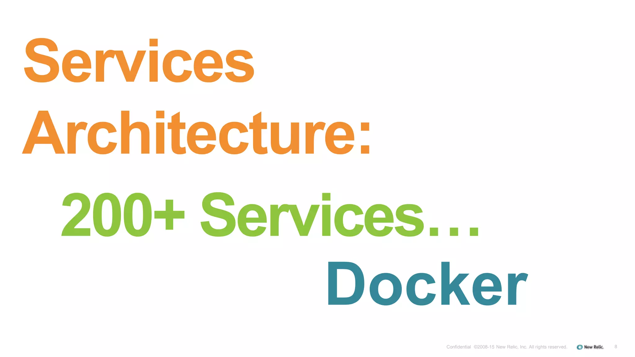 8Confidential ©2008-15 New Relic, Inc. All rights reserved.
Services
Architecture:
200+ Services…
Docker
 