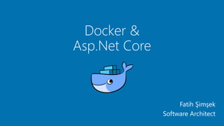 Docker &
Asp.Net Core
Fatih Şimşek
Software Architect
 