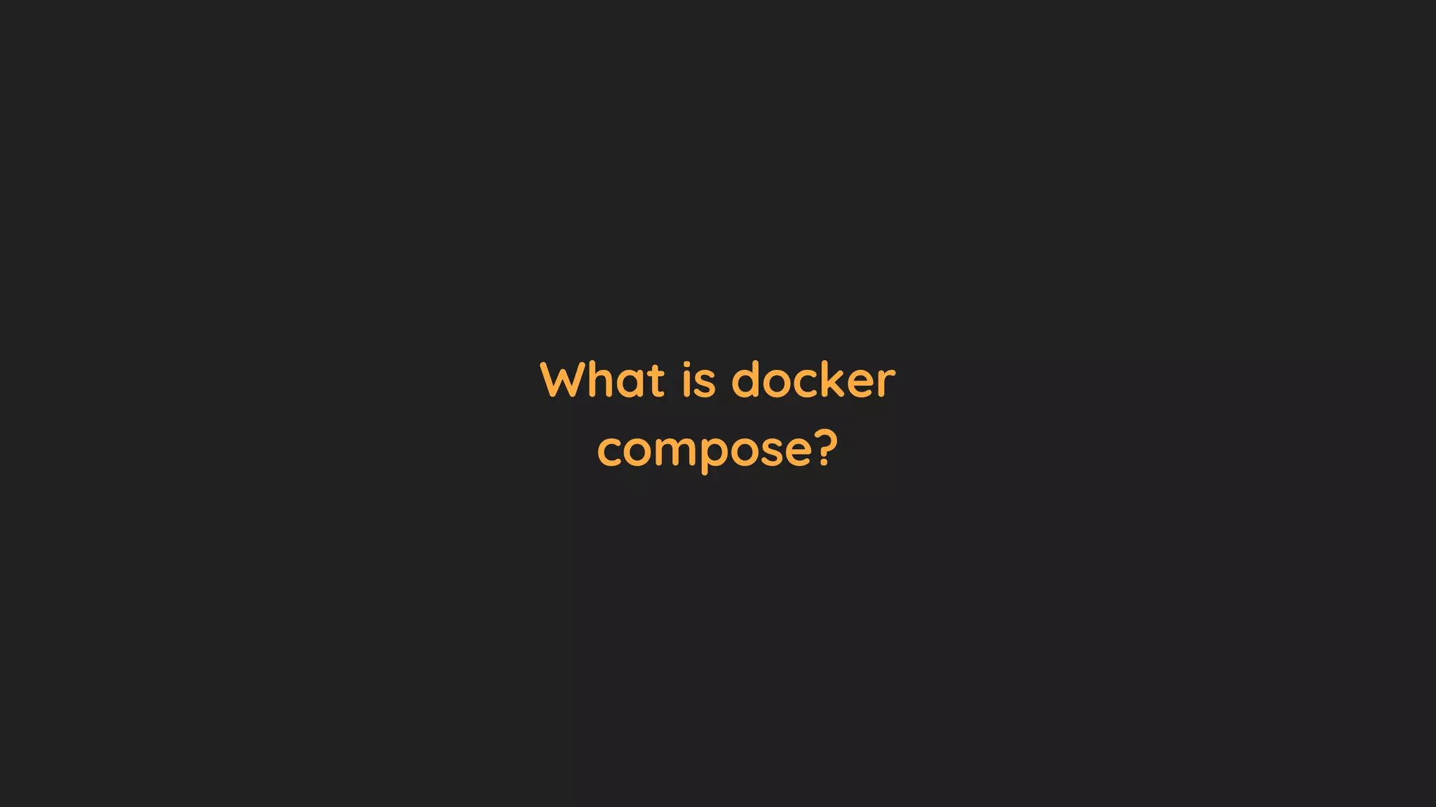 What is docker
compose?
 