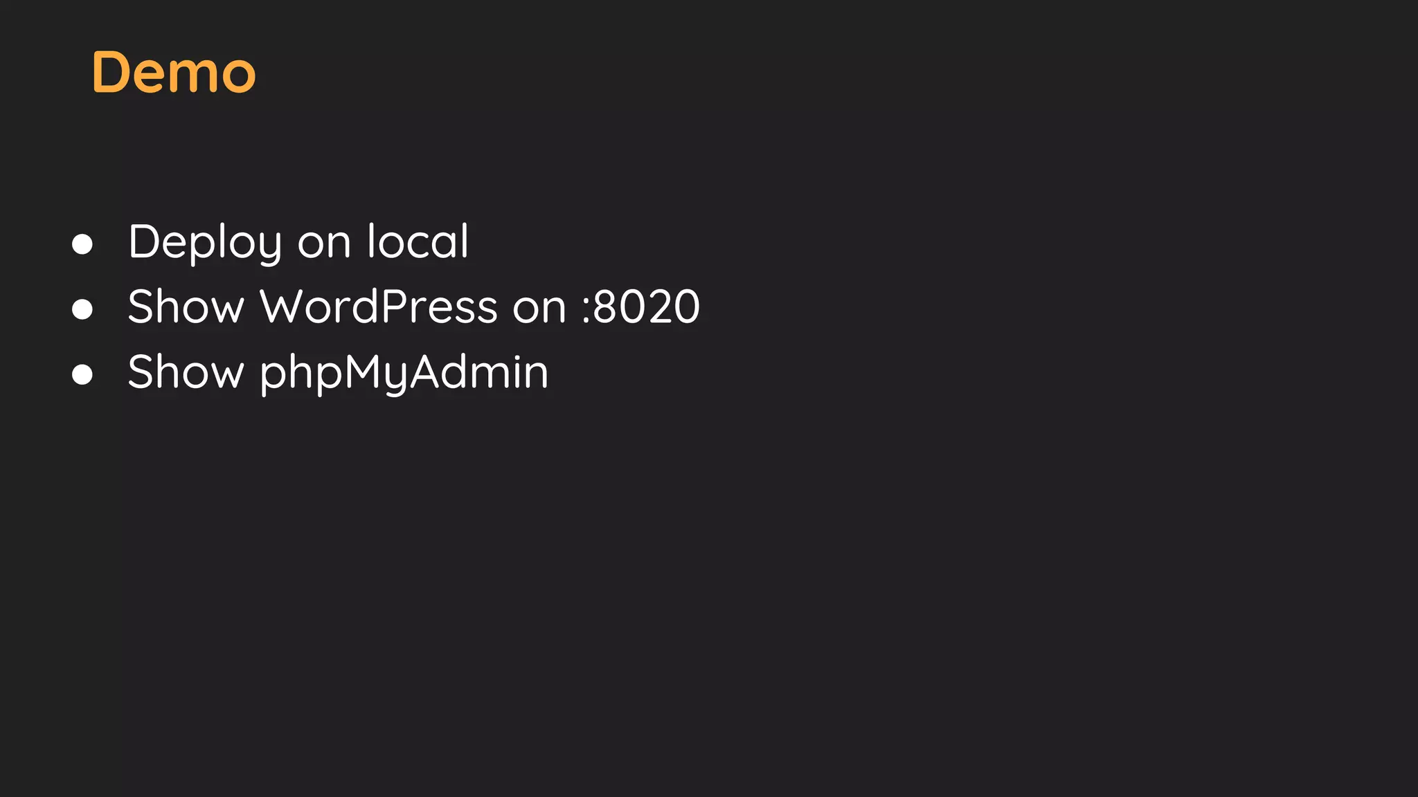 Demo
● Deploy on local
● Show WordPress on :8020
● Show phpMyAdmin
 