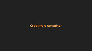 Creating a container
 