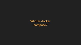 What is docker
compose?
 