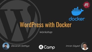 WordPress with Docker
Workshop
Devarshi Sathiya Imran Sayed
 