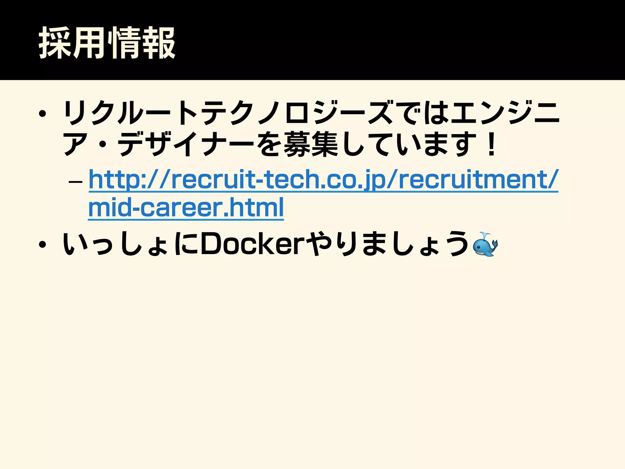 採用情報
•  リクルートテクノロジーズではエンジニ
ア・デザイナーを募集しています！
– http://recruit-tech.co.jp/recruitment/
mid-career.html
•  いっしょにDockerやりましょう🐳
 