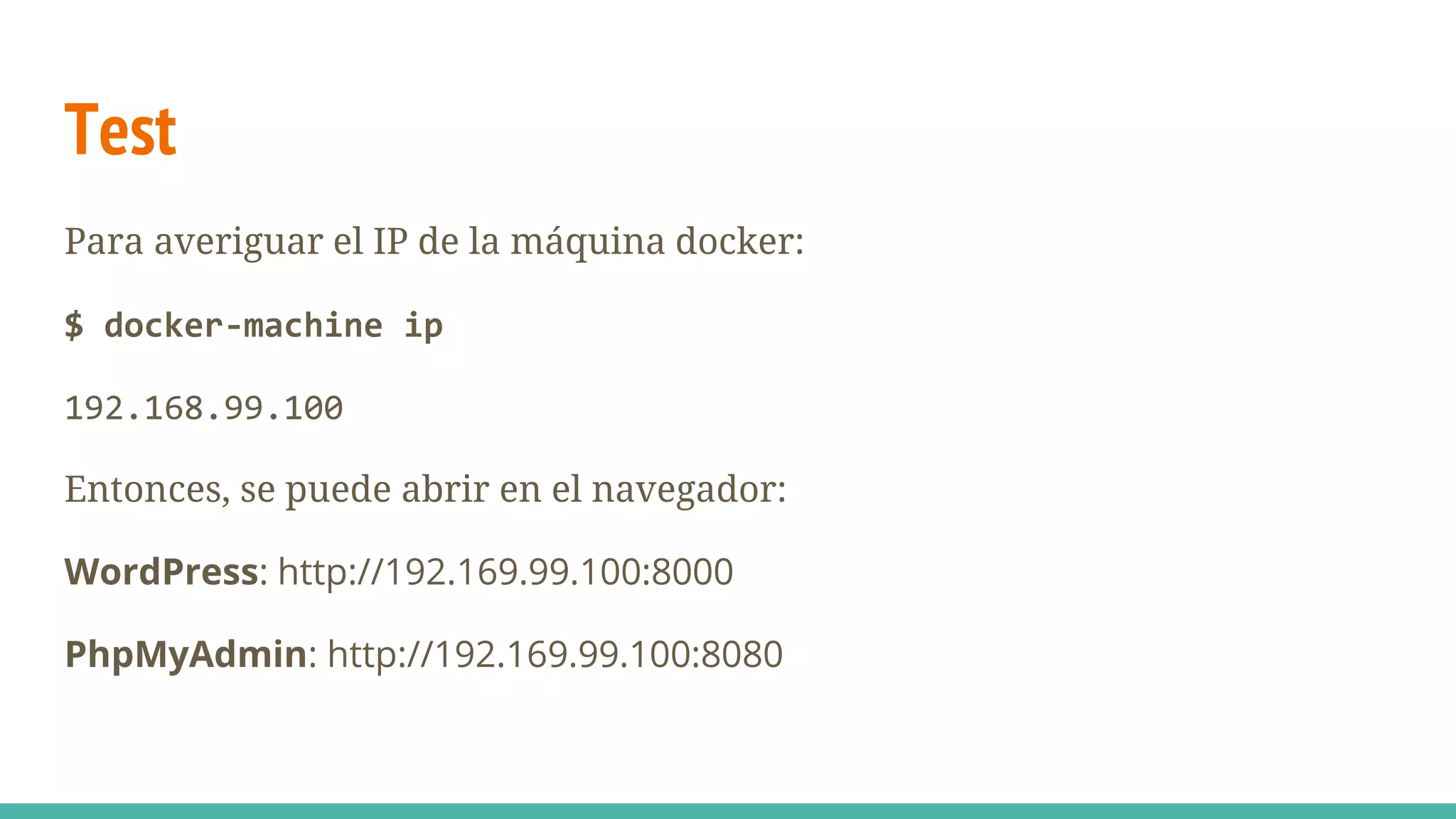 Test
Para averiguar el IP de la máquina docker:
$ docker-machine ip
192.168.99.100
Entonces, se puede abrir en el navegador:
WordPress: http://192.169.99.100:8000
PhpMyAdmin: http://192.169.99.100:8080
 