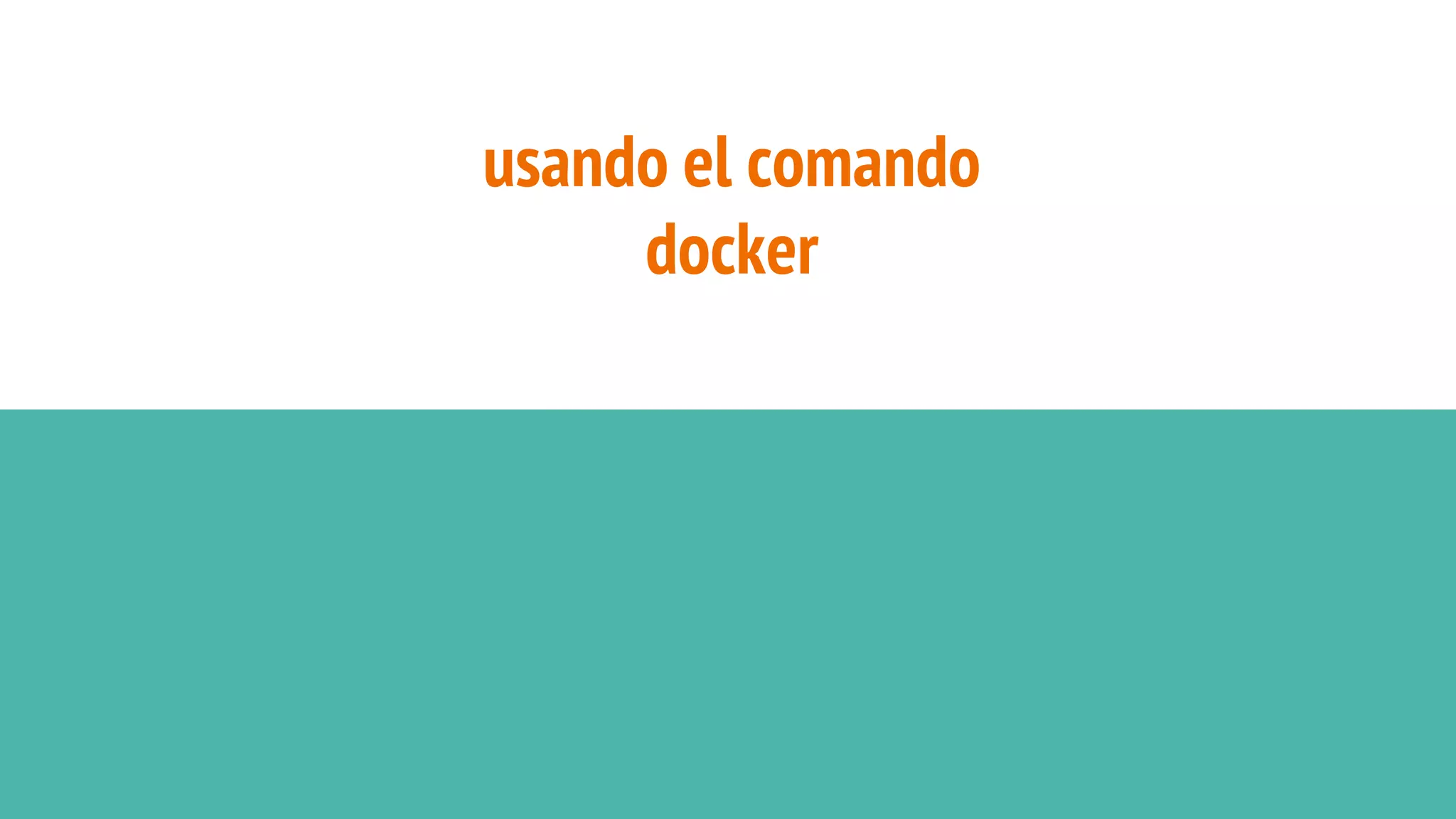 usando el comando
docker
 