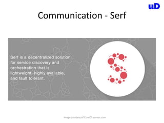 Communication - Serf
Image courtesy of CoreOS coreos.com
 
