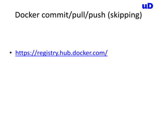 Docker commit/pull/push (skipping)
• https://registry.hub.docker.com/
 