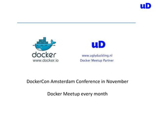 DockerCon Amsterdam Conference in November
Docker Meetup every month
 