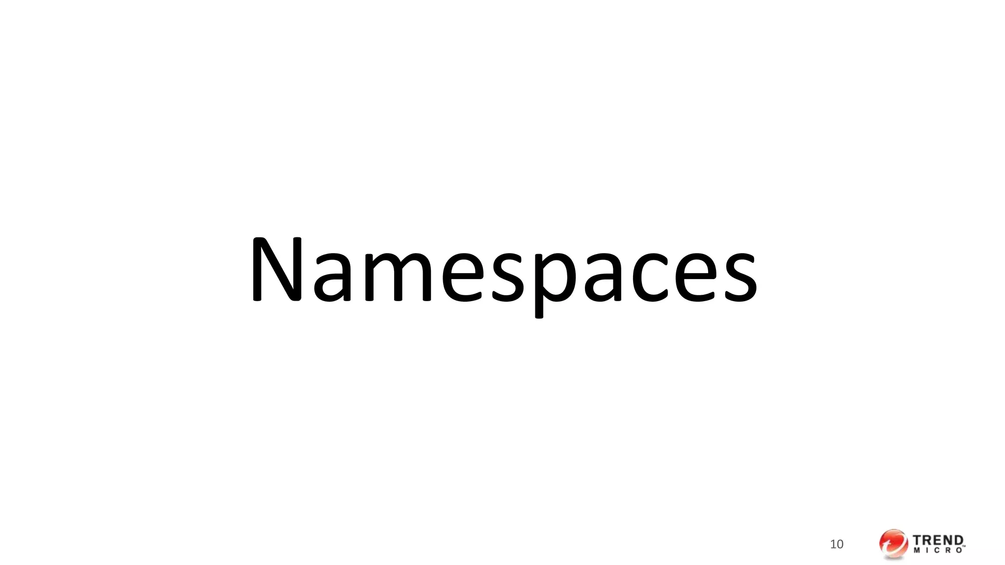 10
Namespaces
 