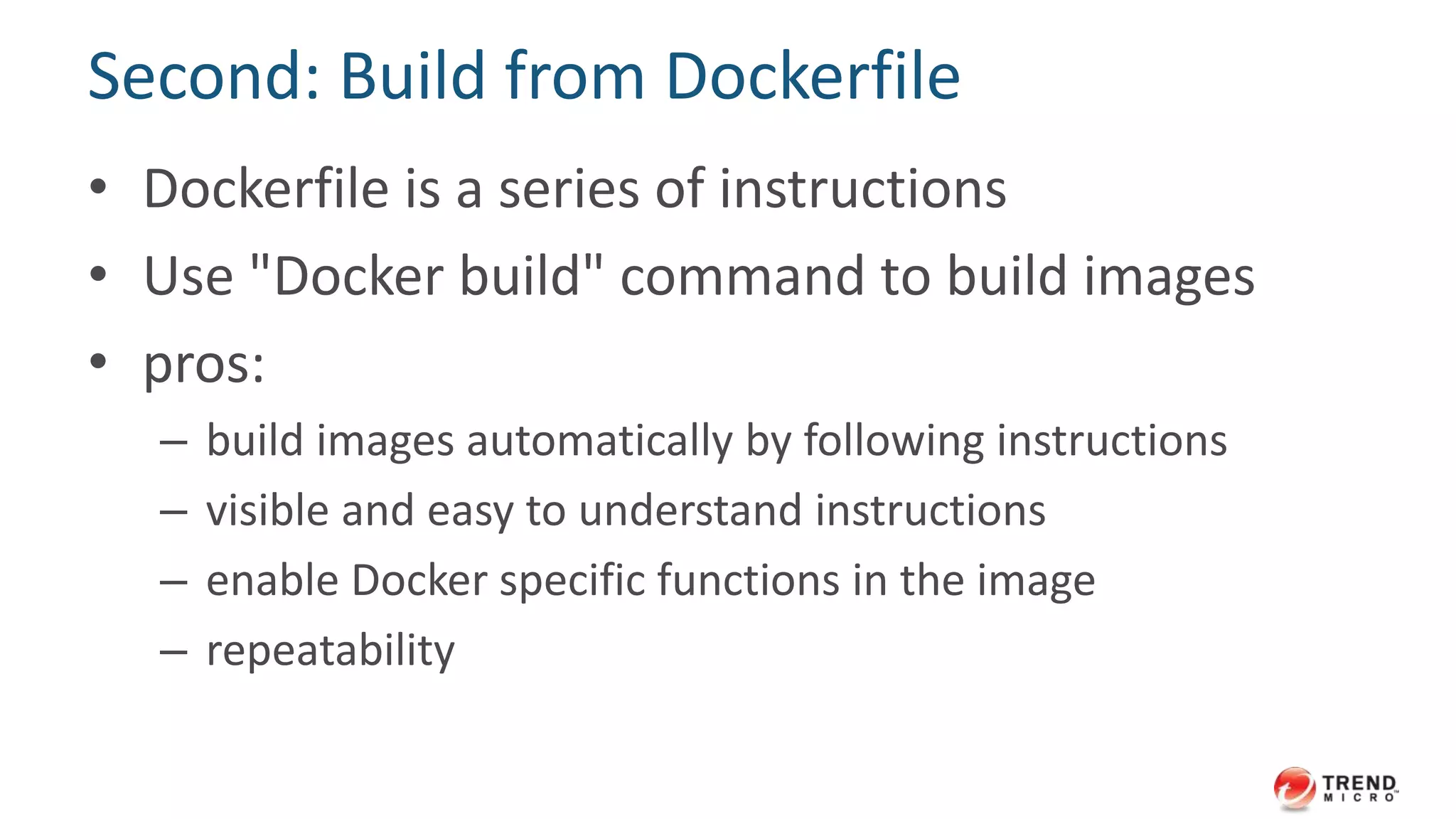 First: commit an existing container
• Do changes manually, then commit
 quick and dirty
 suitable for experiment
 might be deleted in the future
 