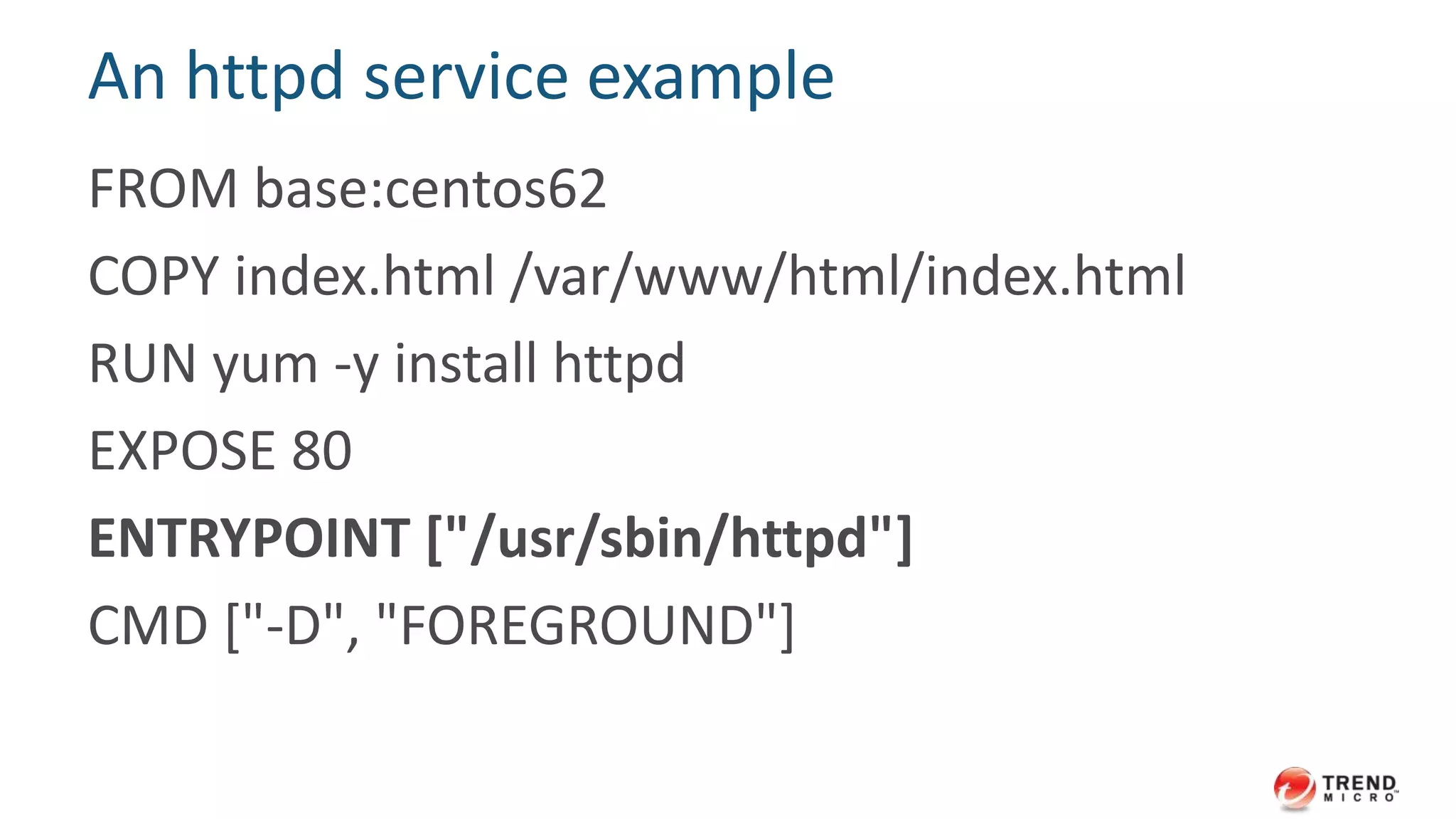 50
Use entrypoint to
bind a specific
executable to the
image
 