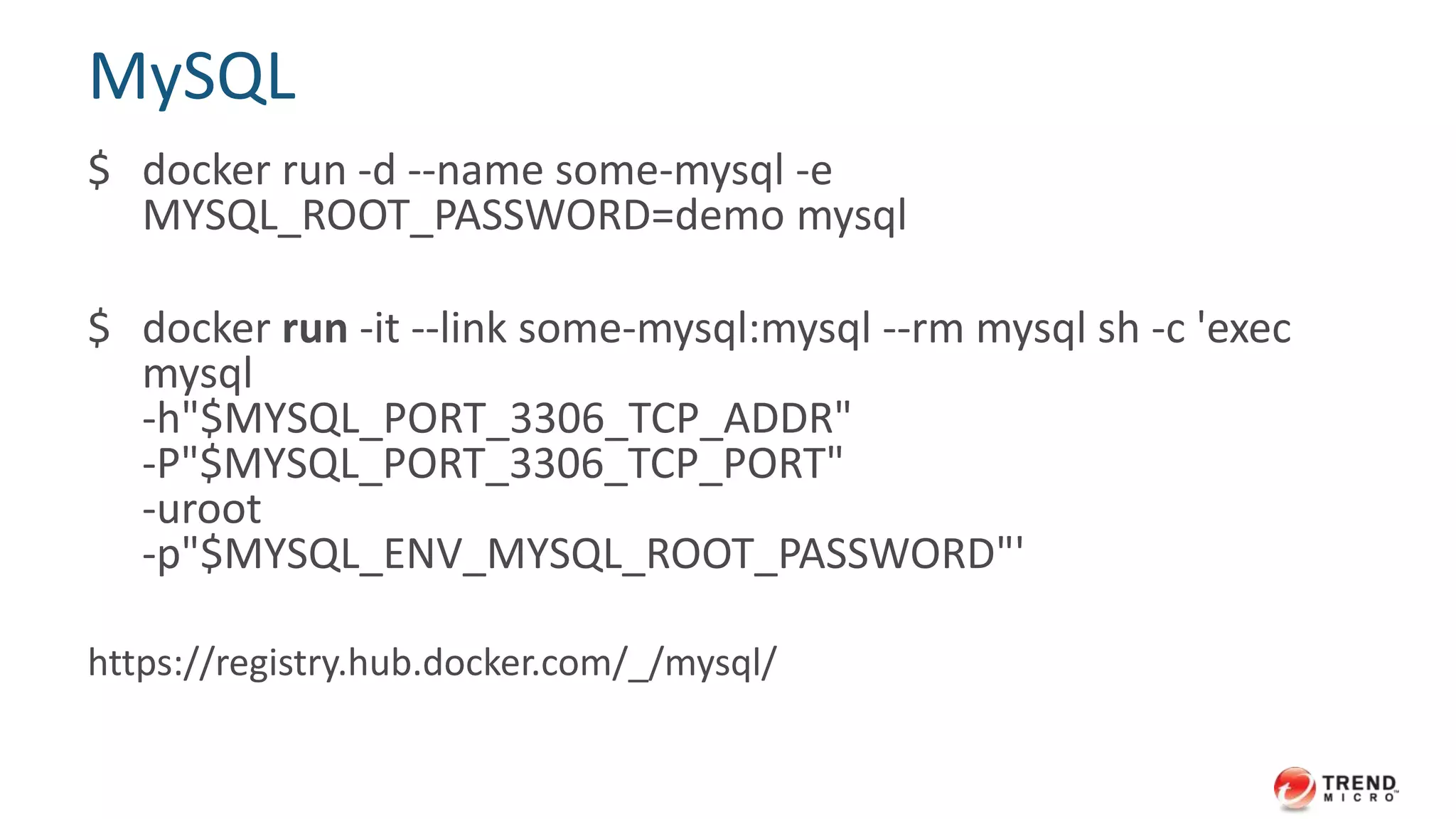 Redis
$ docker run -d --name some-redis redis
$ docker run -ti --rm --link some-redis:redis redis
/bin/bash
# redis-cli
-h $REDIS_PORT_6379_TCP_ADDR
-p $REDIS_PORT_6379_TCP_PORT
https://registry.hub.docker.com/_/redis/
 