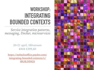 WORKSHOP:
INTEGRATING
BOUNDED CONTEXTS
Service integration patterns,
messaging, Docker, microservices
https://nobacksoffice.paydro.com/
integrating-bounded-contexts/c/
IBUILDINGS
20-21 april, Hilversum
€444 €399,60