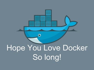 Hope You Love Docker
So long!
 