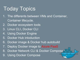 Today Topics
1. The differents between VMs and Container,
Container lifecycle.
2. Docker ecosystem tools
3. Linux CLI、Dock...